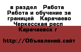  в раздел : Работа » Работа и обучение за границей . Карачаево-Черкесская респ.,Карачаевск г.